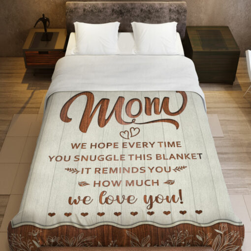 Gingerglowgifts Mom We Hope Everytime You Snuggle This Blanket We Love You Fleece Blanket, Gifts For Mom MLN2936PS