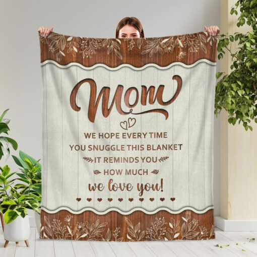 Gingerglowgifts Mom We Hope Everytime You Snuggle This Blanket We Love You Fleece Blanket, Gifts For Mom MLN2936PS