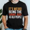 Gingerglowgifts Father's Day Gift, Funny Old People Tee, It's Weird Being T-Shirt VTM35DNV