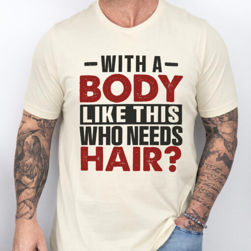 Gingerglowgifts Father's Day Gifts, Funny T-shirt For Dad, With a Body Like This Who Need Hair T-shirt HTT39HVN