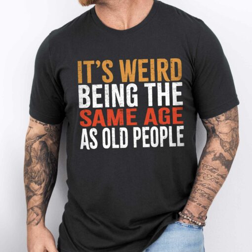 Gingerglowgifts Father's Day Gift, Funny Old People Tee, It's Weird Being T-Shirt VTM35DNV