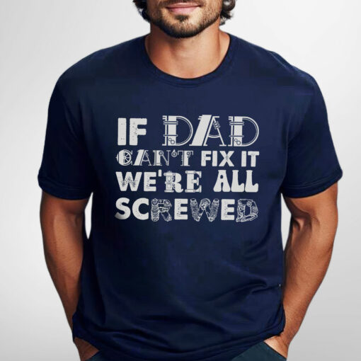 Gingerglowgifts Funny Father's Day Tee, Dad Tools T-shirt, If Dad Can't Fix It We're All Screwed T-shirt HTT49HVN