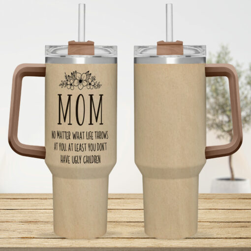 Gingerglowgifts Funny Mom Gift Mother's Day At Least You Don't Have Ugly Children Tumbler 40oz TQN3034TNB