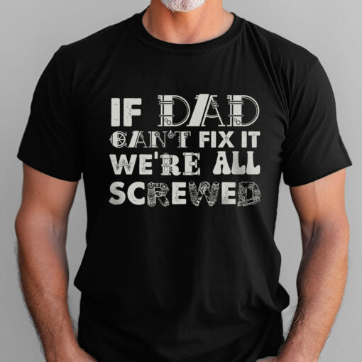 Gingerglowgifts Funny Father's Day Tee, Dad Tools T-shirt, If Dad Can't Fix It We're All Screwed T-shirt HTT49HVN