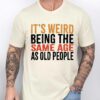 Gingerglowgifts Father's Day Gift, Funny Old People Tee, It's Weird Being T-Shirt VTM35DNV