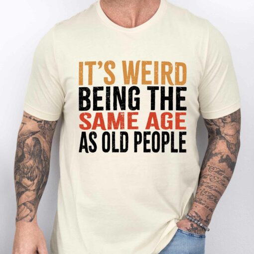 Gingerglowgifts Father's Day Gift, Funny Old People Tee, It's Weird Being T-Shirt VTM35DNV