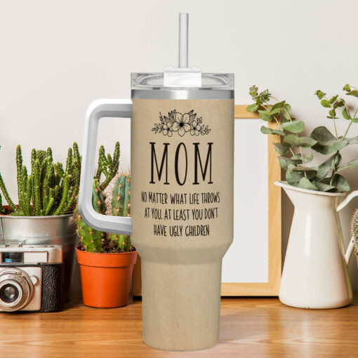 Gingerglowgifts Funny Mom Gift Mother's Day At Least You Don't Have Ugly Children Tumbler 40oz TQN3034TNB