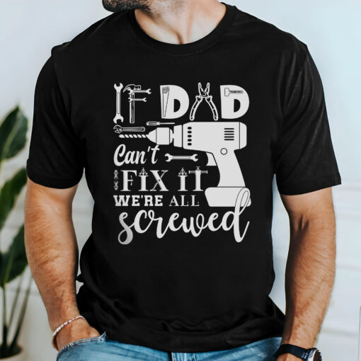 Gingerglowgifts Father's Day Tee, If Dad Can't Fix We're All Screwed T-shirt, T-shirt Gifts For HTT48HVN