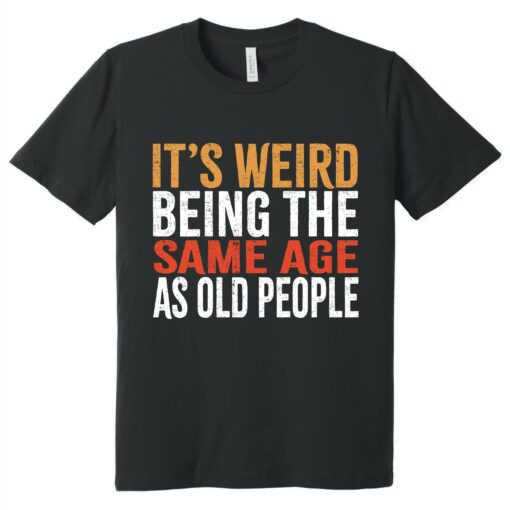 Gingerglowgifts Father's Day Gift, Funny Old People Tee, It's Weird Being T-Shirt VTM35DNV