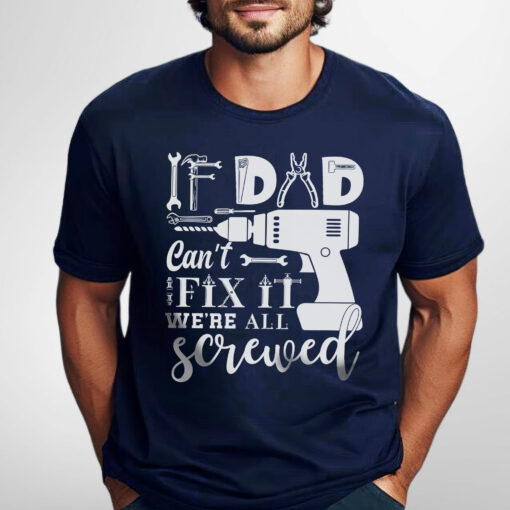 Gingerglowgifts Father's Day Tee, If Dad Can't Fix We're All Screwed T-shirt, T-shirt Gifts For HTT48HVN