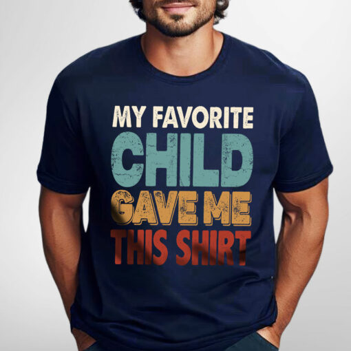 Gingerglowgifts Father's Day Tee, T-shirt Gifts For Dad, Favorite Child Give Me This Shirt T-shirt HTT60HVN