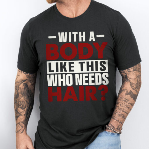 Gingerglowgifts Father's Day Gifts, Funny T-shirt For Dad, With a Body Like This Who Need Hair T-shirt HTT39HVN