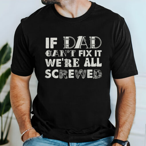 Gingerglowgifts Funny Father's Day Tee, Dad Tools T-shirt, If Dad Can't Fix It We're All Screwed T-shirt HTT49HVN