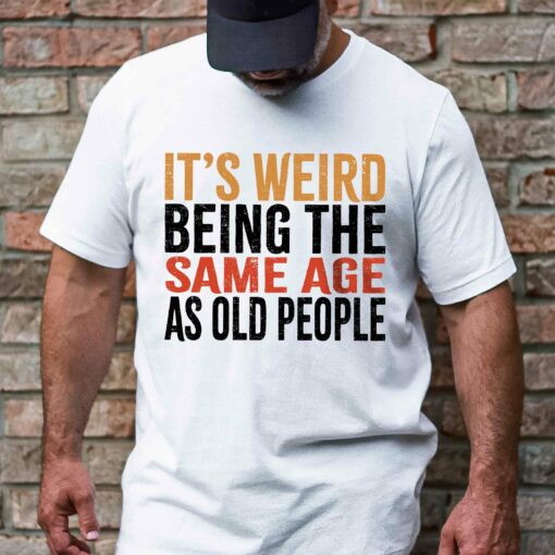 Gingerglowgifts Father's Day Gift, Funny Old People Tee, It's Weird Being T-Shirt VTM35DNV