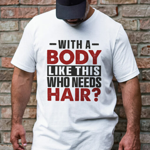 Gingerglowgifts Father's Day Gifts, Funny T-shirt For Dad, With a Body Like This Who Need Hair T-shirt HTT39HVN