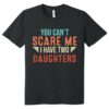 Gingerglowgifts Father's Day Tee, T-shirt Gifts For Dad, You Can't Scare Me I Have 2 Daughters T-shirt HTT41DNV