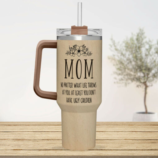 Gingerglowgifts Funny Mom Gift Mother's Day At Least You Don't Have Ugly Children Tumbler 40oz TQN3034TNB