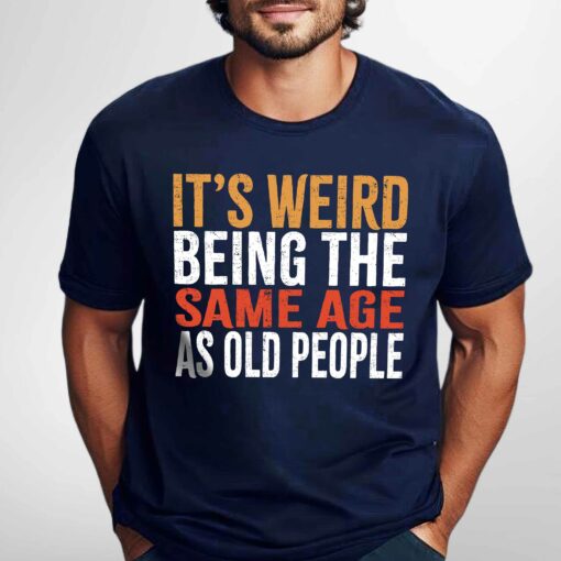 Gingerglowgifts Father's Day Gift, Funny Old People Tee, It's Weird Being T-Shirt VTM35DNV