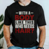 Gingerglowgifts Father's Day Gifts, Funny T-shirt For Dad, With a Body Like This Who Need Hair T-shirt HTT39HVN